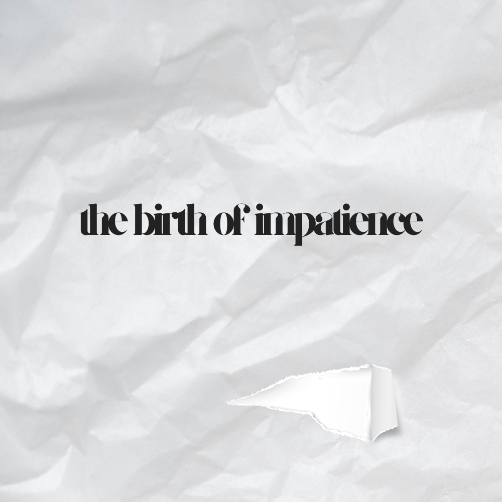 the birth of impatience